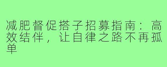 减肥督促搭子招募指南：高效结伴，让自律之路不再孤单