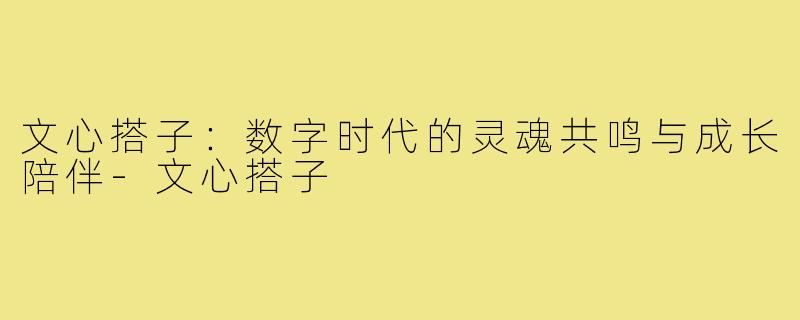 文心搭子：数字时代的灵魂共鸣与成长陪伴-文心搭子