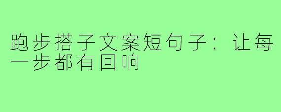 跑步搭子文案短句子：让每一步都有回响