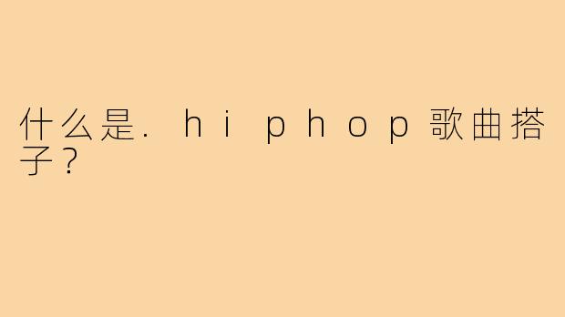 什么是.hiphop歌曲搭子？