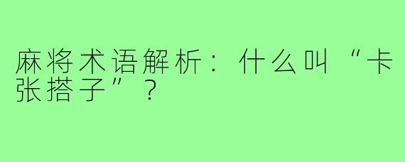 麻将术语解析：什么叫“卡张搭子”？