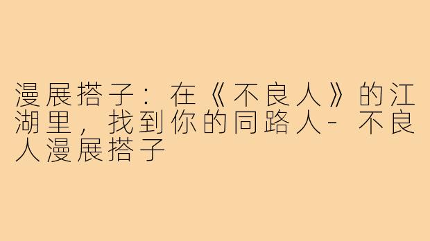 漫展搭子:在《不良人》的江湖里,找到你的同路人-不良人漫展搭子