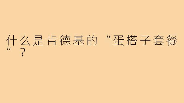 什么是肯德基的“蛋搭子套餐”？