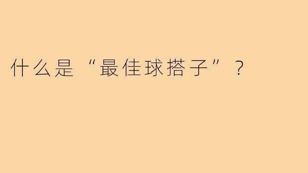 什么是“最佳球搭子”？