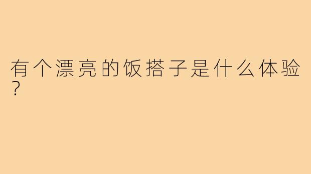 有个漂亮的饭搭子是什么体验？