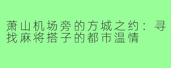 萧山机场旁的方城之约：寻找麻将搭子的都市温情