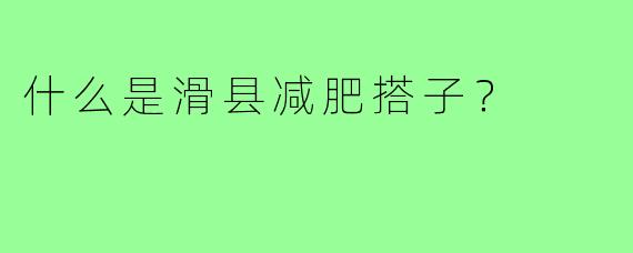 什么是滑县减肥搭子？