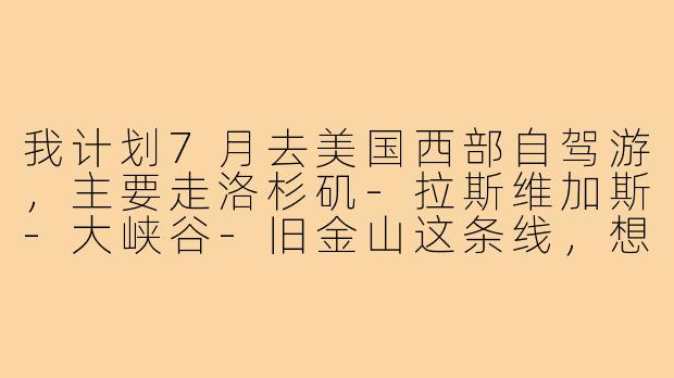 我计划7月去美国西部自驾游，主要走洛杉矶-拉斯维加斯-大峡谷-旧金山这条线，想找靠谱的旅游搭子组队分摊费用，请问有什么好的平台或者注意事项推荐吗？