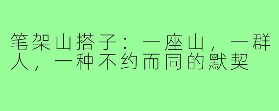 笔架山搭子：一座山，一群人，一种不约而同的默契