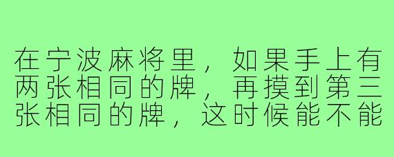 在宁波麻将里，如果手上有两张相同的牌，再摸到第三张相同的牌，这时候能不能直接杠？还是必须先碰再杠？