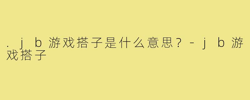 .jb游戏搭子是什么意思？-jb游戏搭子