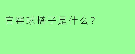 官窑球搭子是什么？