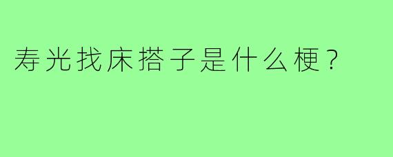 寿光找床搭子是什么梗？