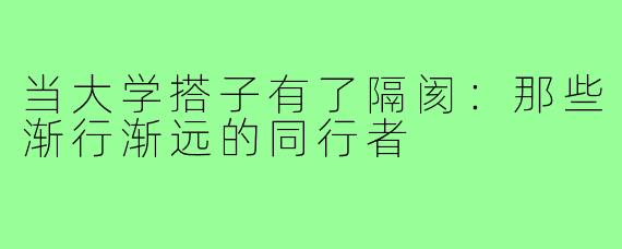 当大学搭子有了隔阂：那些渐行渐远的同行者