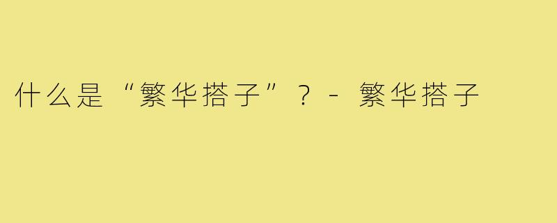 什么是“繁华搭子”？-繁华搭子