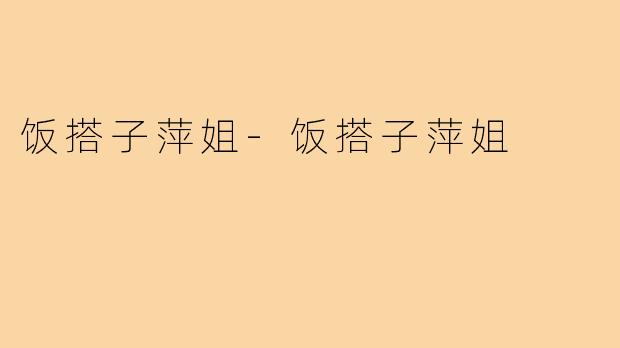 饭搭子萍姐-饭搭子萍姐