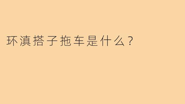环滇搭子拖车是什么？