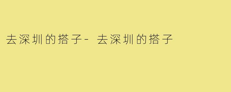 去深圳的搭子-去深圳的搭子