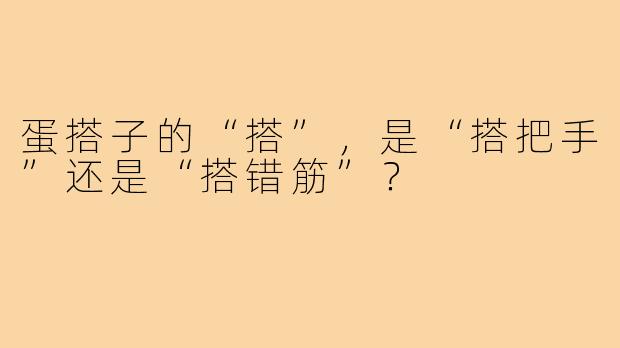 蛋搭子的“搭”,是“搭把手”还是“搭错筋”?