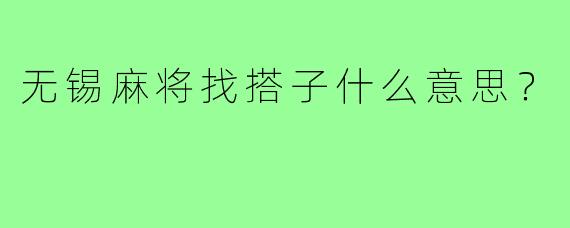 无锡麻将找搭子什么意思？
