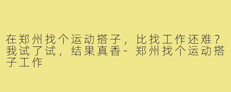在郑州找个运动搭子,比找工作还难?我试了试,结果真香-郑州找个运动搭子工作