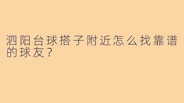 泗阳台球搭子附近怎么找靠谱的球友?