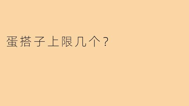 蛋搭子上限几个?