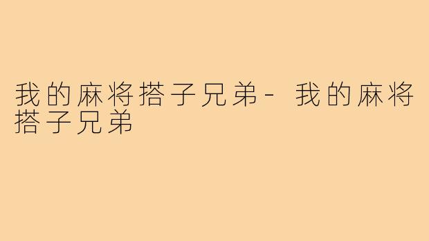 我的麻将搭子兄弟-我的麻将搭子兄弟
