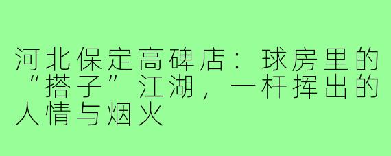 河北保定高碑店:球房里的“搭子”江湖,一杆挥出的人情与烟火