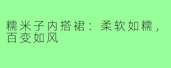 糯米子内搭裙：柔软如糯，百变如风