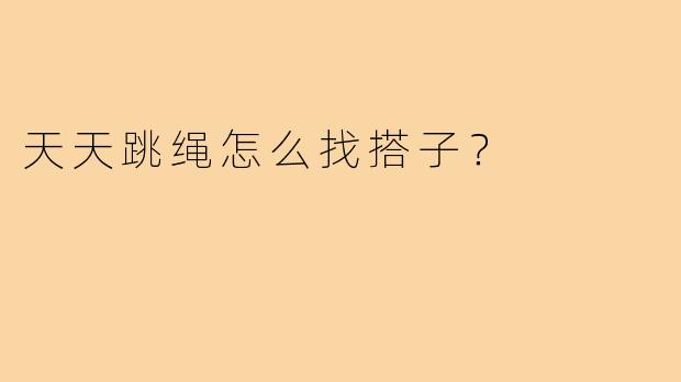 天天跳绳怎么找搭子？