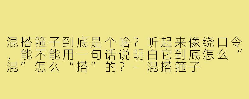 混搭箍子到底是个啥？听起来像绕口令，能不能用一句话说明白它到底怎么“混”怎么“搭”的？-混搭箍子