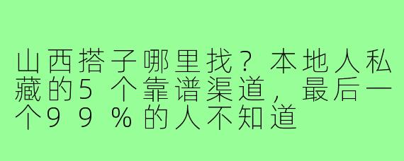 山西搭子哪里找?本地人私藏的5个靠谱渠道,最后一个99%的人不知道