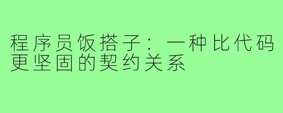 程序员饭搭子：一种比代码更坚固的契约关系