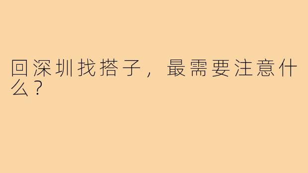 回深圳找搭子,最需要注意什么?