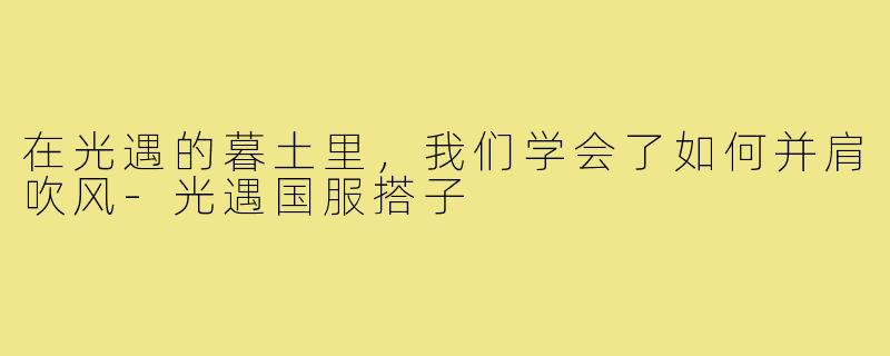 在光遇的暮土里，我们学会了如何并肩吹风-光遇国服搭子