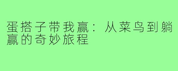 蛋搭子带我赢：从菜鸟到躺赢的奇妙旅程