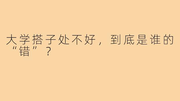 大学搭子处不好,到底是谁的“错”?