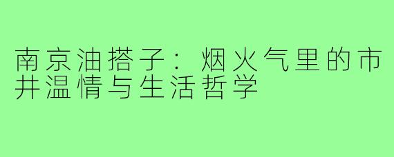 南京油搭子：烟火气里的市井温情与生活哲学
