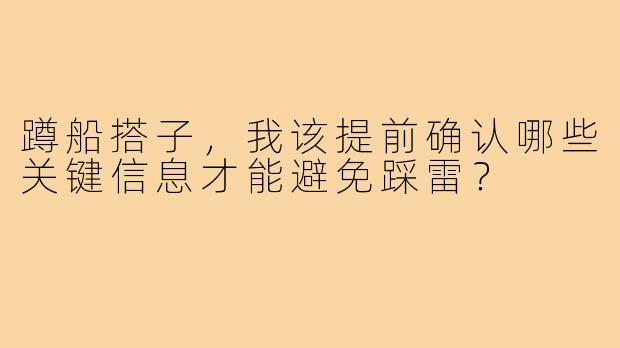 蹲船搭子,我该提前确认哪些关键信息才能避免踩雷?