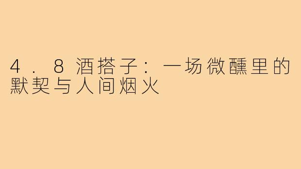 4.8酒搭子:一场微醺里的默契与人间烟火