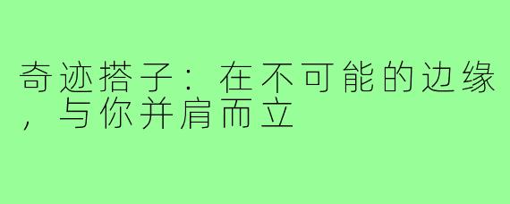 奇迹搭子:在不可能的边缘,与你并肩而立