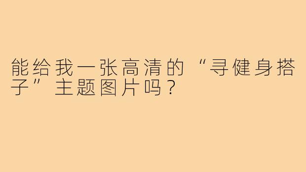 能给我一张高清的“寻健身搭子”主题图片吗?