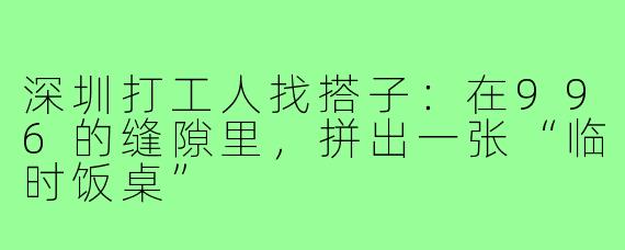 深圳打工人找搭子:在996的缝隙里,拼出一张“临时饭桌”