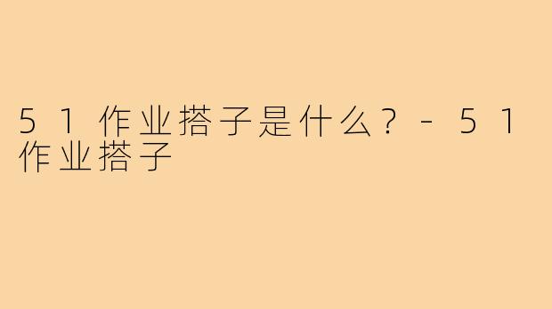 51作业搭子是什么？-51作业搭子