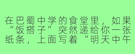 在巴蜀中学的食堂里,如果“饭搭子”突然递给你一张纸条,上面写着“明天中午别去二楼,去三楼天台,我带了自热火锅”,你会怎么理解这个故事的甜蜜伏笔?