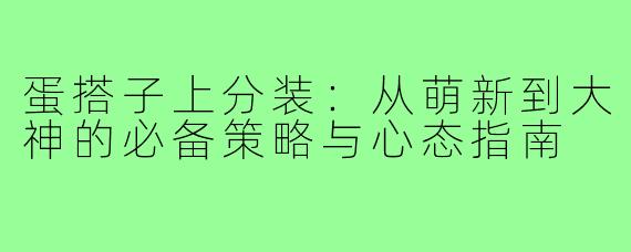 蛋搭子上分装:从萌新到大神的必备策略与心态指南