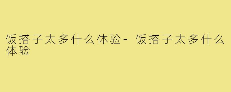 饭搭子太多什么体验-饭搭子太多什么体验