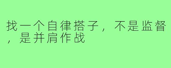找一个自律搭子，不是监督，是并肩作战
