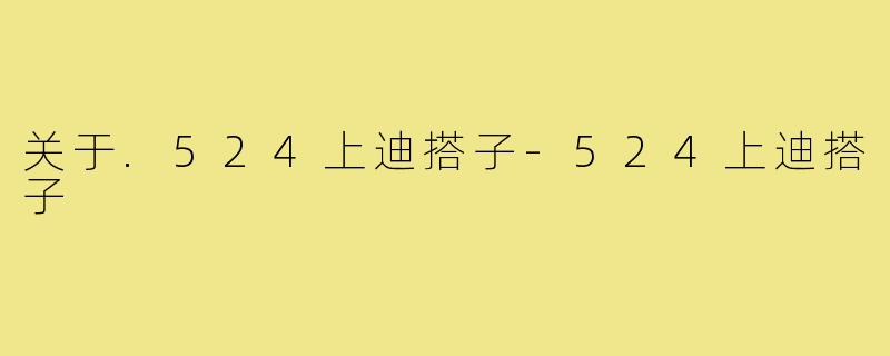关于.524上迪搭子-524上迪搭子